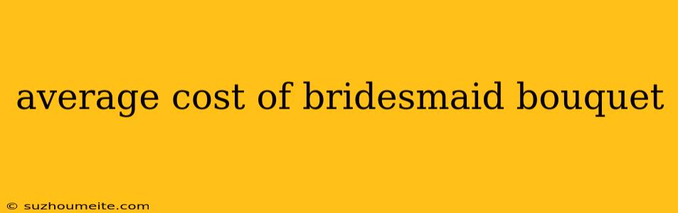 Average Cost Of Bridesmaid Bouquet