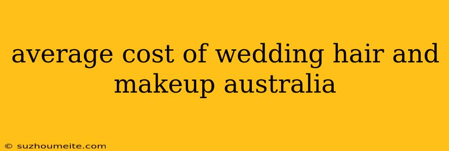 Average Cost Of Wedding Hair And Makeup Australia