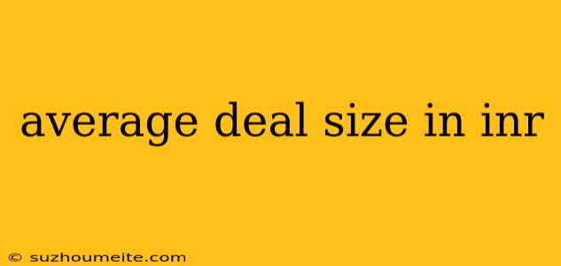 Average Deal Size In Inr