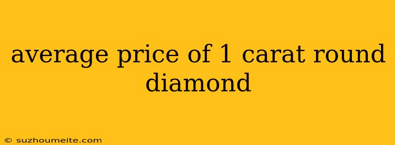 Average Price Of 1 Carat Round Diamond