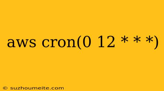 Aws Cron(0 12 * * *)