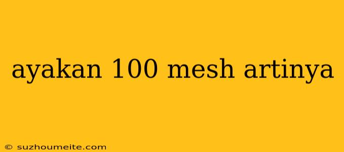 Ayakan 100 Mesh Artinya