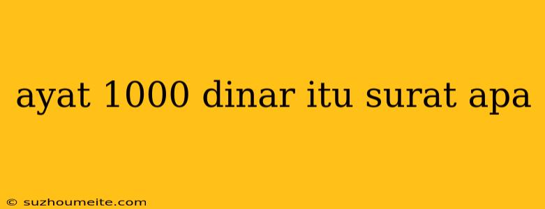 Ayat 1000 Dinar Itu Surat Apa