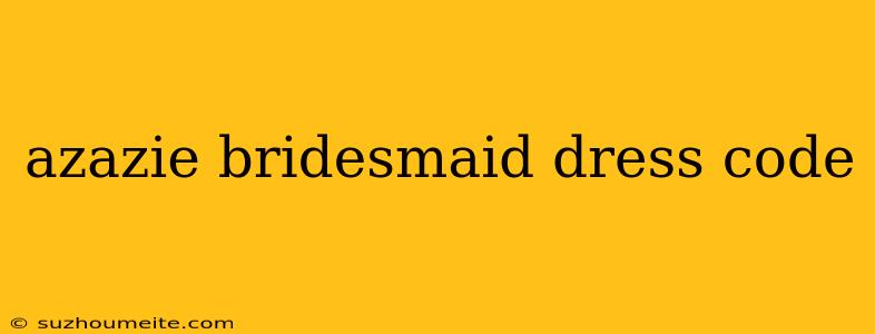 Azazie Bridesmaid Dress Code