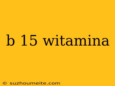 B 15 Witamina