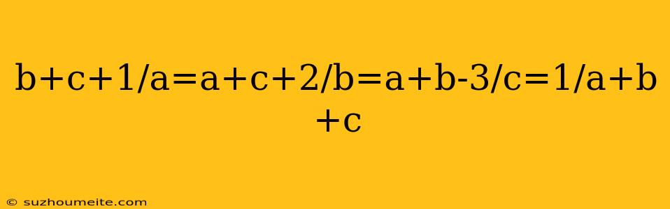 B+c+1/a=a+c+2/b=a+b-3/c=1/a+b+c