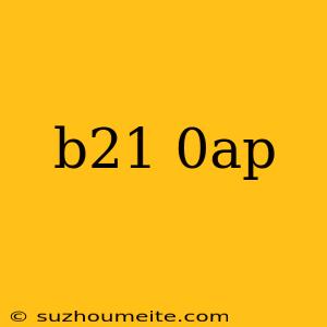 B21 0ap