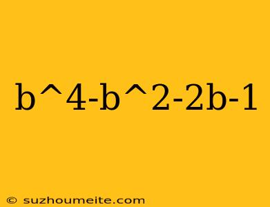 B^4-b^2-2b-1