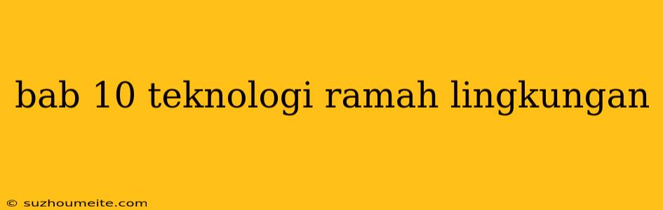 Bab 10 Teknologi Ramah Lingkungan