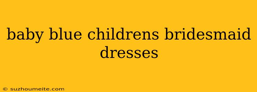 Baby Blue Childrens Bridesmaid Dresses