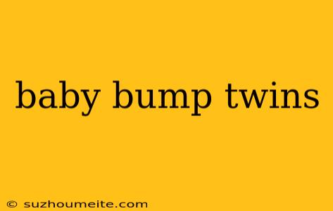 Baby Bump Twins