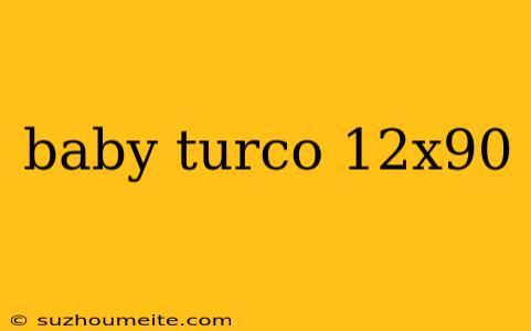 Baby Turco 12x90