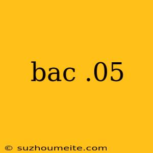 Bac .05