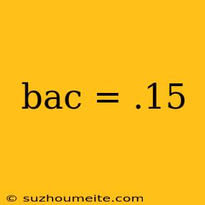 Bac = .15