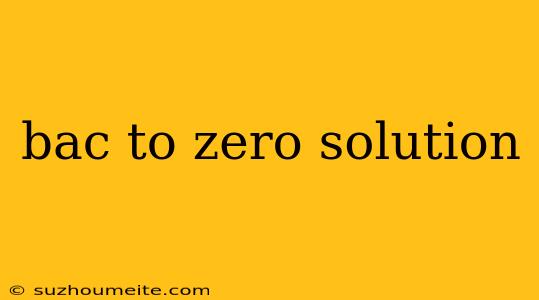 Bac To Zero Solution