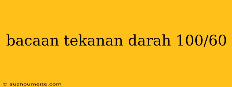 Bacaan Tekanan Darah 100/60