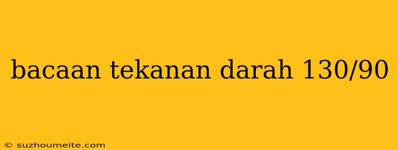 Bacaan Tekanan Darah 130/90