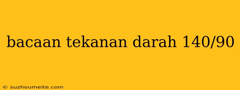 Bacaan Tekanan Darah 140/90