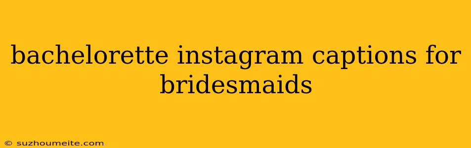 Bachelorette Instagram Captions For Bridesmaids