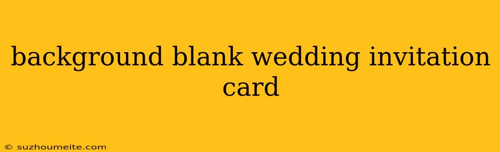 Background Blank Wedding Invitation Card