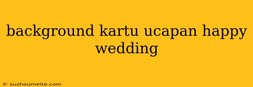 Background Kartu Ucapan Happy Wedding