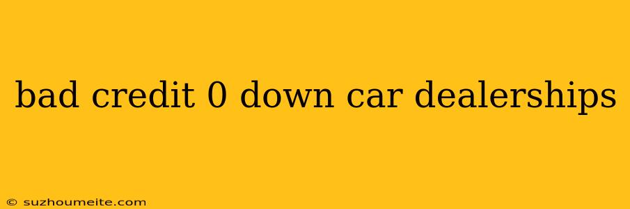 Bad Credit 0 Down Car Dealerships