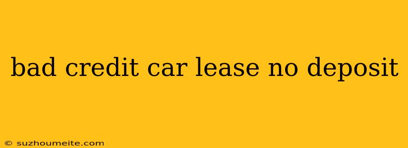 Bad Credit Car Lease No Deposit