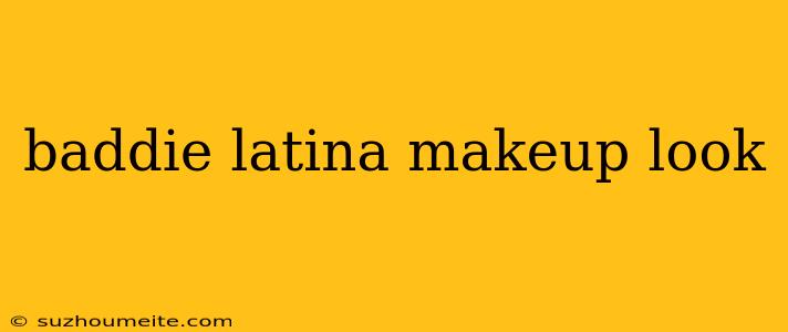 Baddie Latina Makeup Look