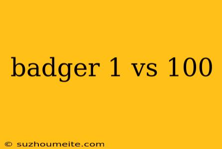 Badger 1 Vs 100