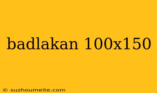 Badlakan 100x150