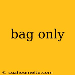 Bag Only