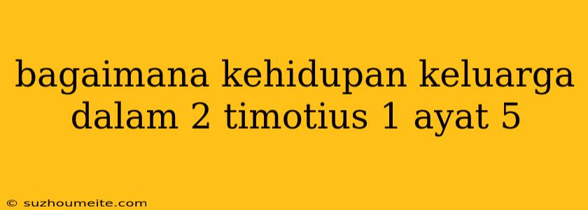 Bagaimana Kehidupan Keluarga Dalam 2 Timotius 1 Ayat 5