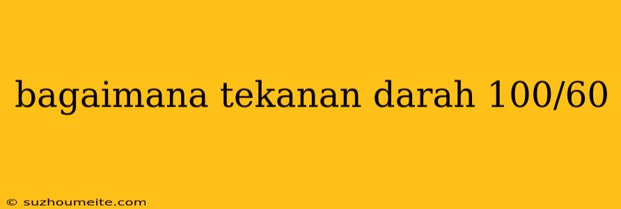 Bagaimana Tekanan Darah 100/60