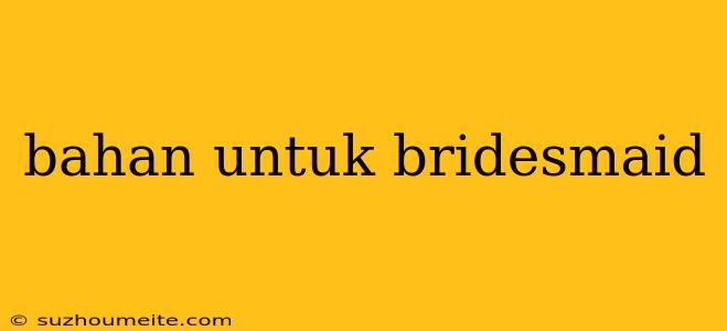 Bahan Untuk Bridesmaid