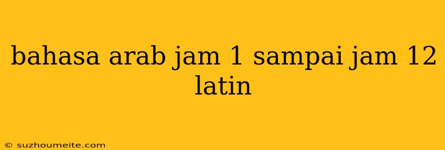 Bahasa Arab Jam 1 Sampai Jam 12 Latin