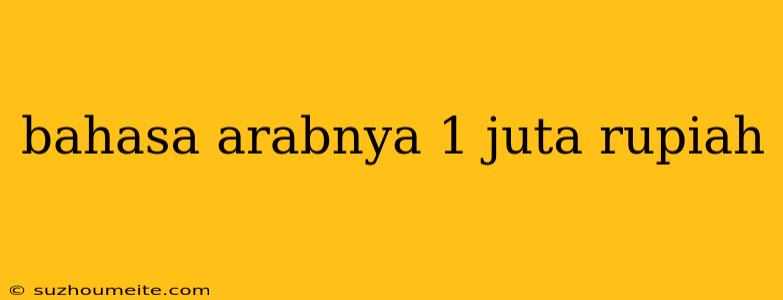 Bahasa Arabnya 1 Juta Rupiah