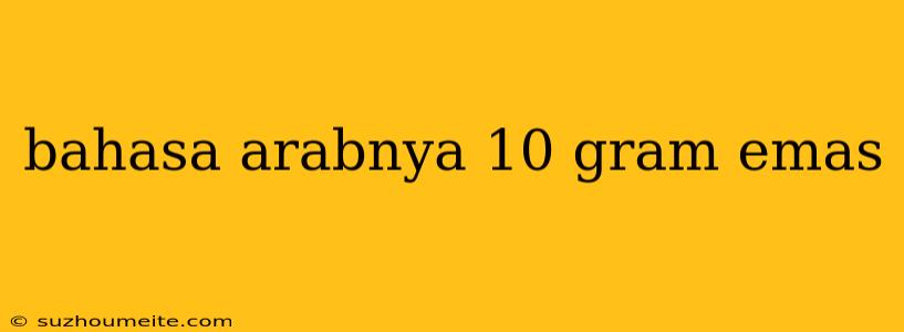 Bahasa Arabnya 10 Gram Emas