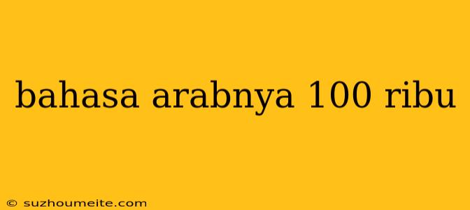 Bahasa Arabnya 100 Ribu