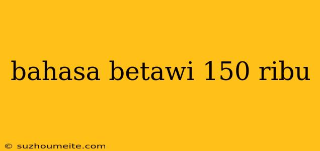 Bahasa Betawi 150 Ribu