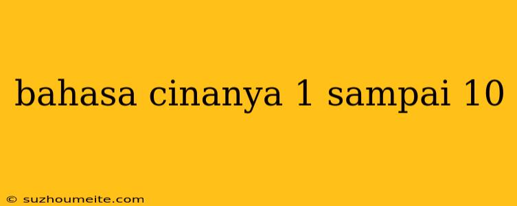 Bahasa Cinanya 1 Sampai 10