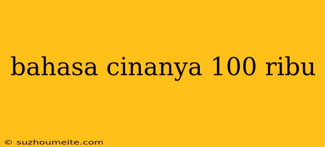 Bahasa Cinanya 100 Ribu