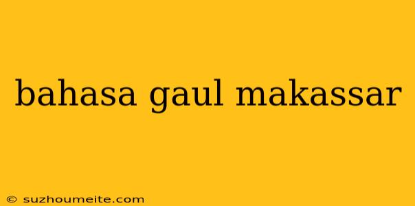 Bahasa Gaul Makassar