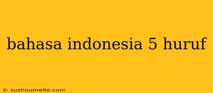 Bahasa Indonesia 5 Huruf