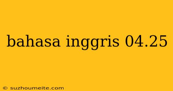 Bahasa Inggris 04.25