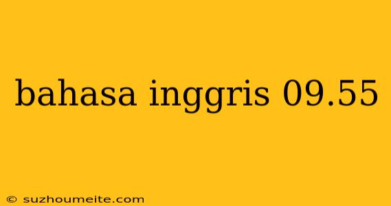 Bahasa Inggris 09.55