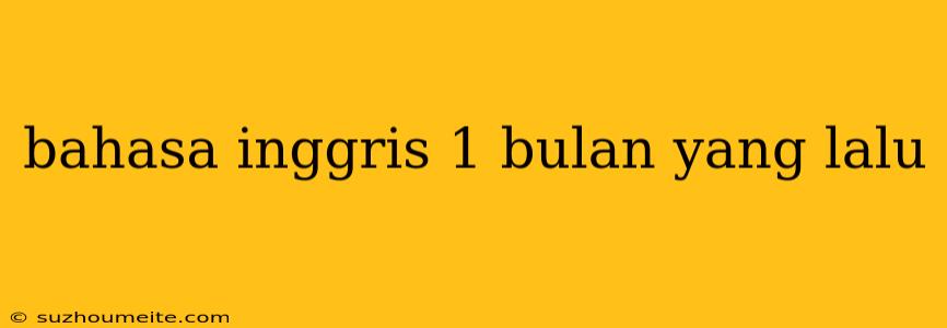 Bahasa Inggris 1 Bulan Yang Lalu