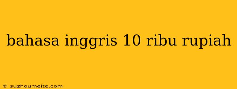 Bahasa Inggris 10 Ribu Rupiah