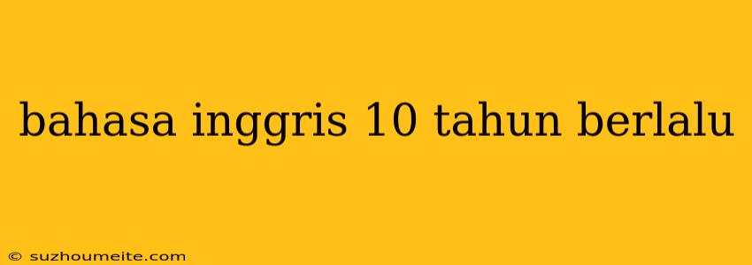 Bahasa Inggris 10 Tahun Berlalu