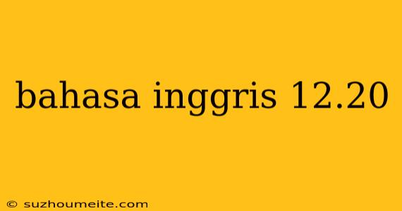 Bahasa Inggris 12.20