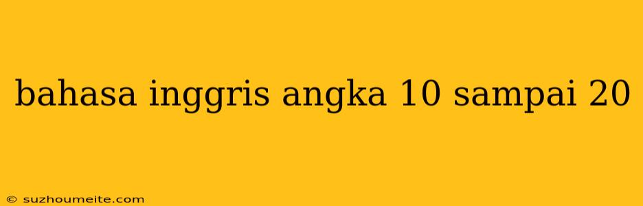 Bahasa Inggris Angka 10 Sampai 20